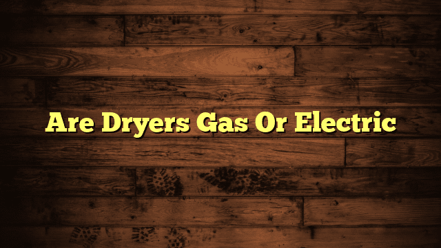 Are Dryers Gas Or Electric