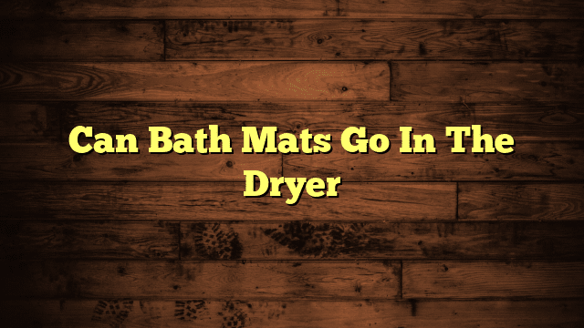 Can Bath Mats Go In The Dryer