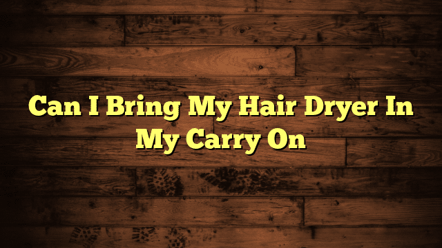 Can I Bring My Hair Dryer In My Carry On