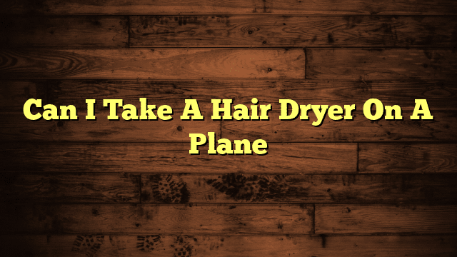 Can I Take A Hair Dryer On A Plane