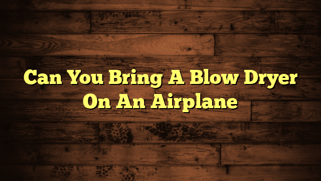Can You Bring A Blow Dryer On An Airplane