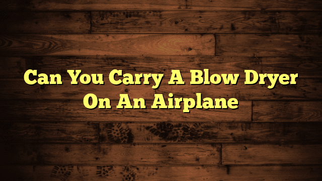 Can You Carry A Blow Dryer On An Airplane