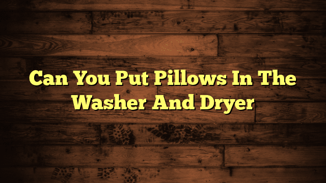 Can You Put Pillows In The Washer And Dryer