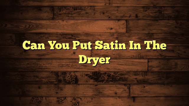 Can You Put Satin In The Dryer
