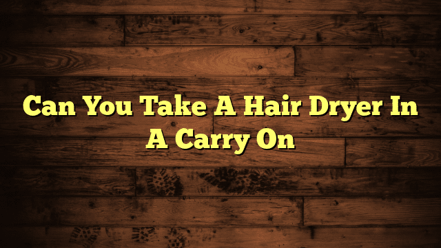 Can You Take A Hair Dryer In A Carry On