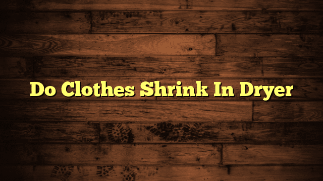 Do Clothes Shrink In Dryer