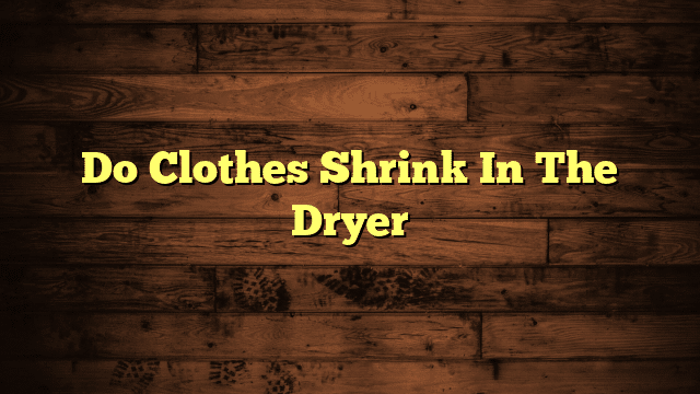 Do Clothes Shrink In The Dryer