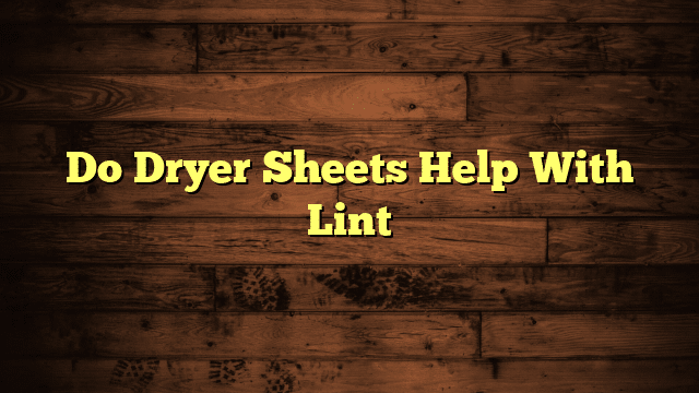 Do Dryer Sheets Help With Lint