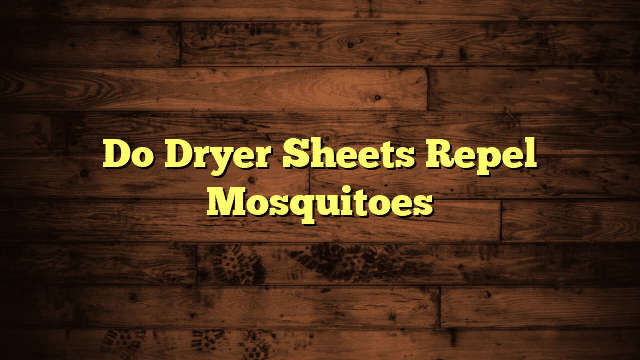 Do Dryer Sheets Repel Mosquitoes