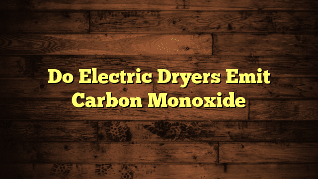 Do Electric Dryers Emit Carbon Monoxide