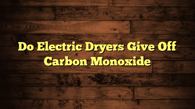 Do Electric Dryers Give Off Carbon Monoxide