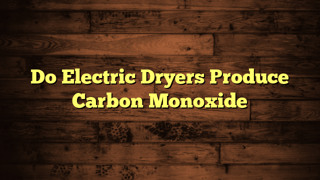 Do Electric Dryers Produce Carbon Monoxide