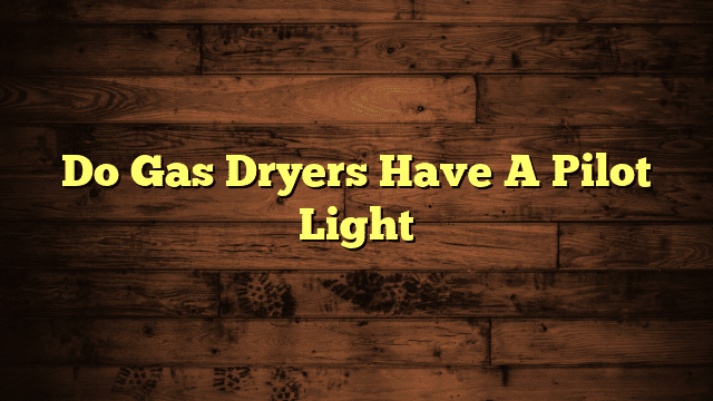 Do Gas Dryers Have A Pilot Light