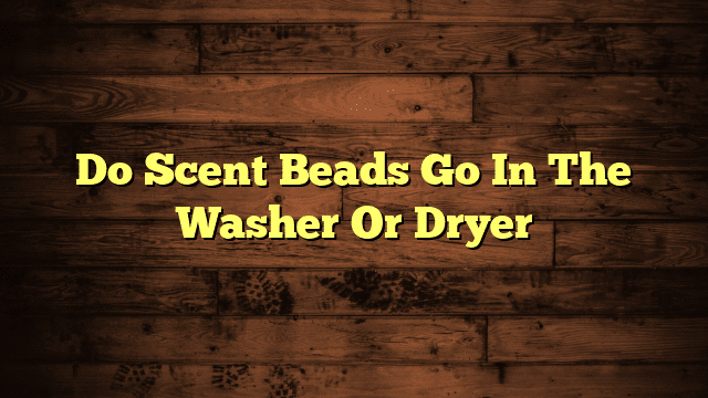 Do Scent Beads Go In The Washer Or Dryer