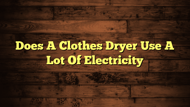 Does A Clothes Dryer Use A Lot Of Electricity