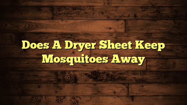 Does A Dryer Sheet Keep Mosquitoes Away