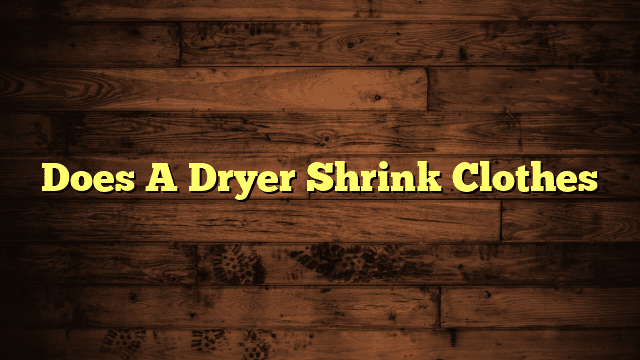 Does A Dryer Shrink Clothes