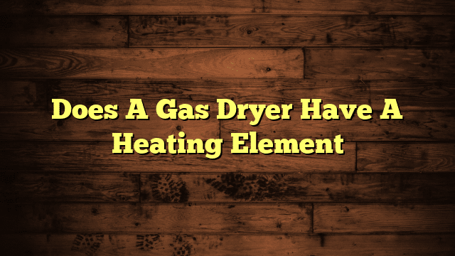 Does A Gas Dryer Have A Heating Element