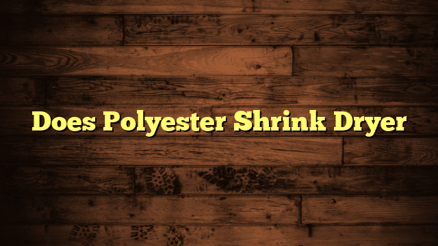 Does Polyester Shrink Dryer