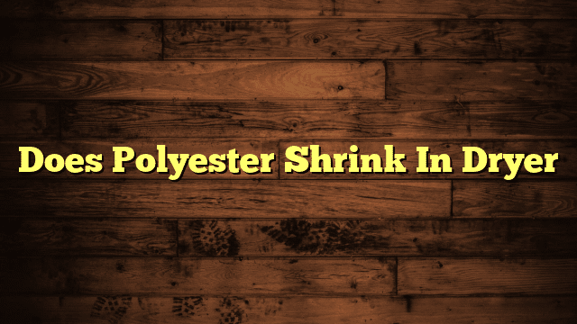 Does Polyester Shrink In Dryer