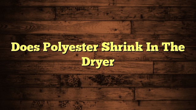 Does Polyester Shrink In The Dryer