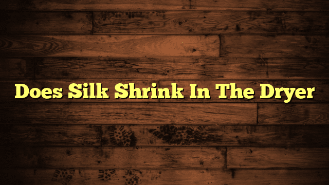 Does Silk Shrink In The Dryer