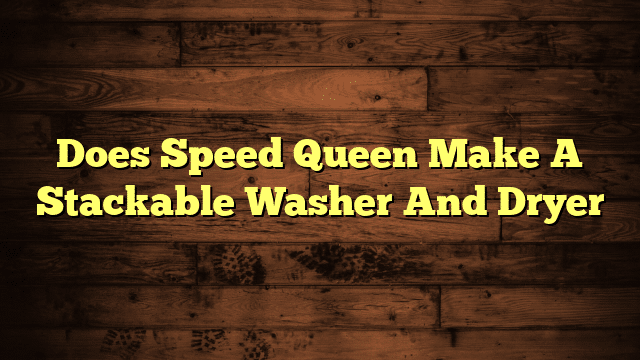 Does Speed Queen Make A Stackable Washer And Dryer