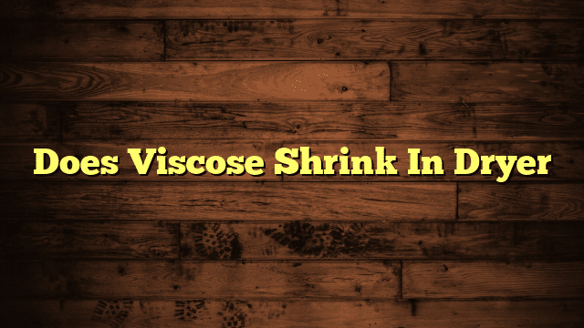 Does Viscose Shrink In Dryer