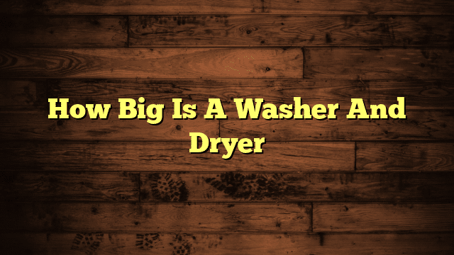 How Big Is A Washer And Dryer