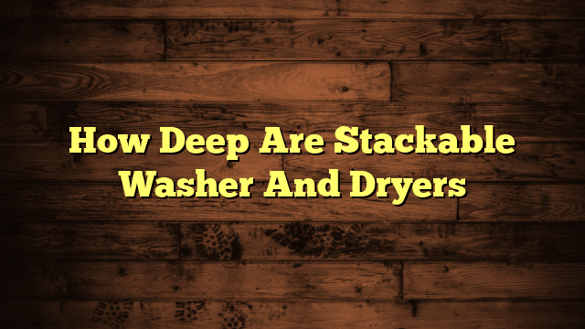 How Deep Are Stackable Washer And Dryers