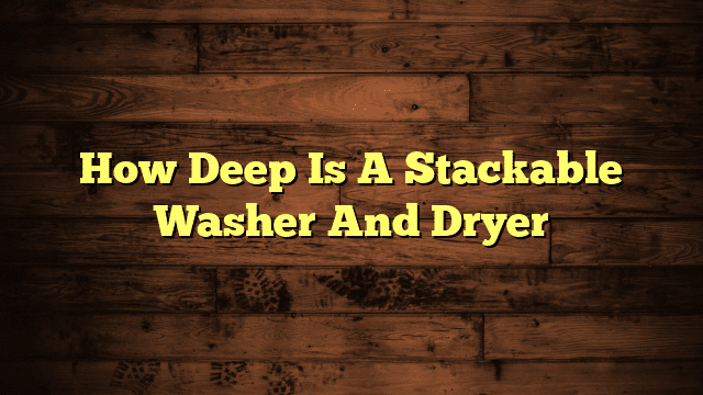 How Deep Is A Stackable Washer And Dryer