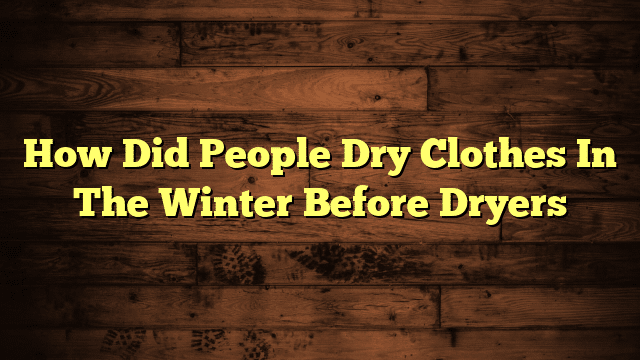 How Did People Dry Clothes In The Winter Before Dryers