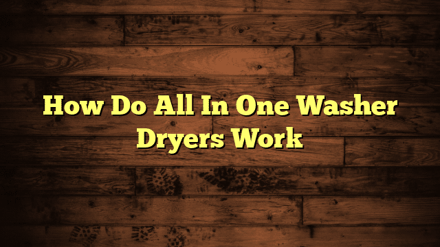 How Do All In One Washer Dryers Work