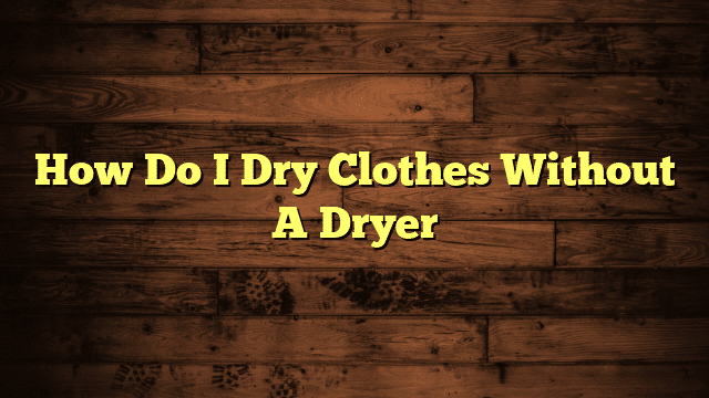 How Do I Dry Clothes Without A Dryer