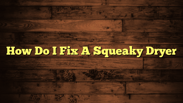 How Do I Fix A Squeaky Dryer