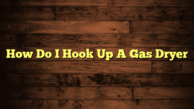 How Do I Hook Up A Gas Dryer