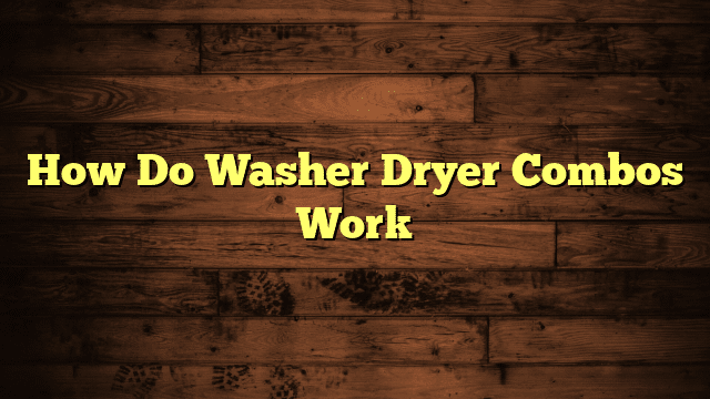 How Do Washer Dryer Combos Work
