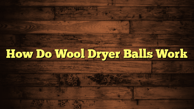 How Do Wool Dryer Balls Work