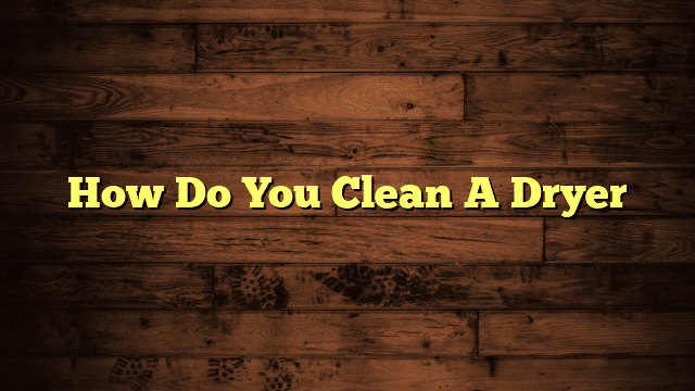 How Do You Clean A Dryer