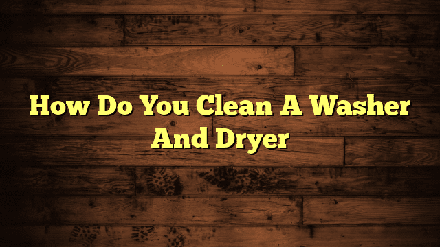 How Do You Clean A Washer And Dryer