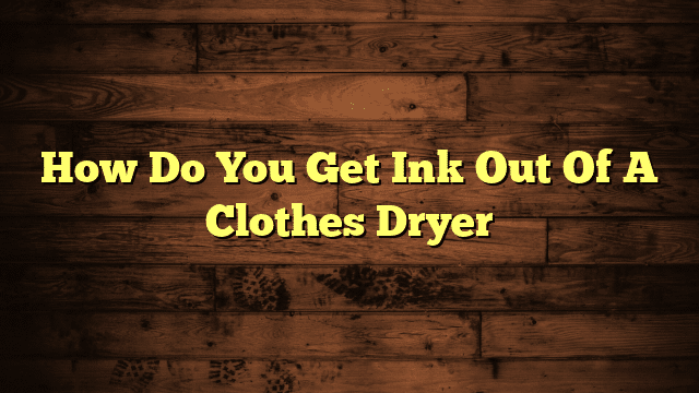How Do You Get Ink Out Of A Clothes Dryer