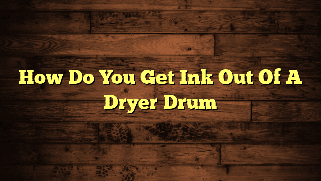 How Do You Get Ink Out Of A Dryer Drum