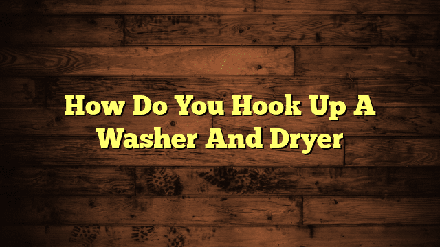 How Do You Hook Up A Washer And Dryer