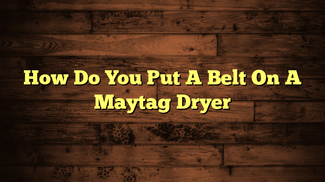 How Do You Put A Belt On A Maytag Dryer