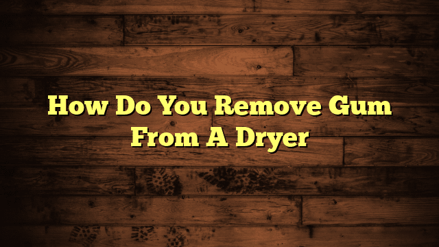 How Do You Remove Gum From A Dryer