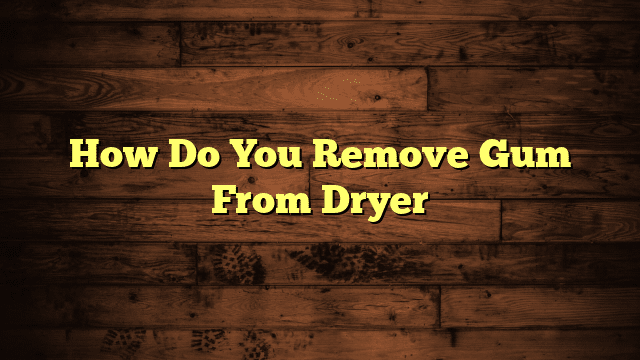 How Do You Remove Gum From Dryer