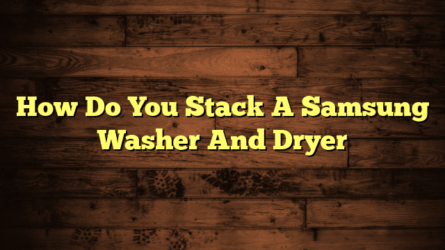 How Do You Stack A Samsung Washer And Dryer