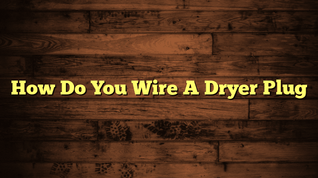 How Do You Wire A Dryer Plug