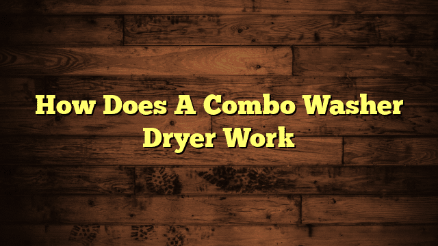 How Does A Combo Washer Dryer Work