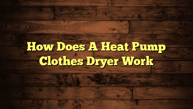 How Does A Heat Pump Clothes Dryer Work